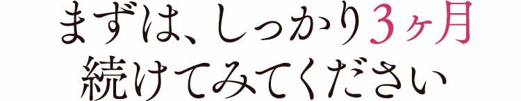 まずは、しっかり3ヶ月続けてみてください