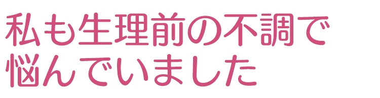 私も生理前の不調で悩んでいました